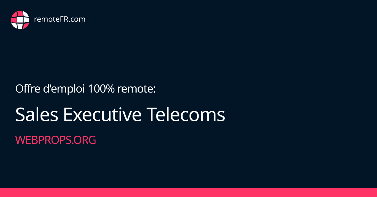 Sales Executive Telecoms & Networking - WebProps.org